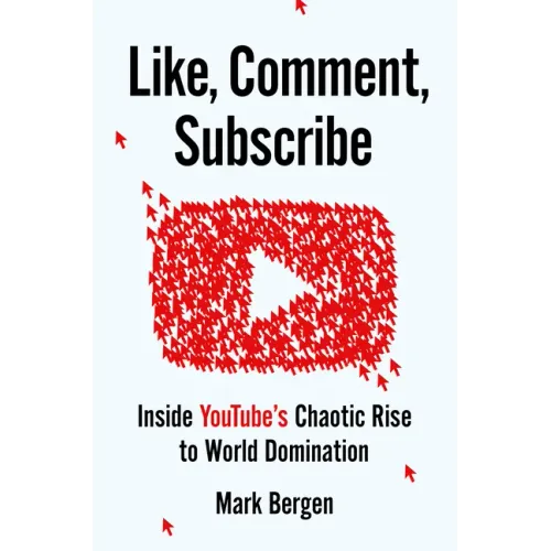 Like, Comment, Subscribe: Inside Youtube's Chaotic Rise to World Domination
