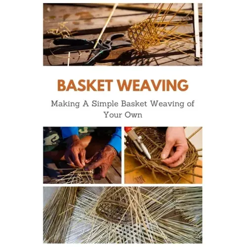 Basket Weaving: Making A Simple Basket Weaving of Your Own