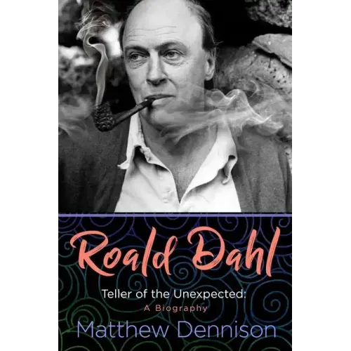 Roald Dahl: Teller of the Unexpected: A Biography