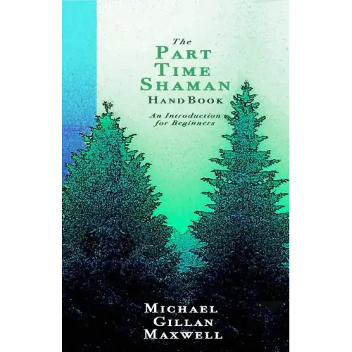 The Part Time Shaman Handbook: An Introduction for Beginners