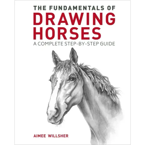 The Fundamentals of Drawing Horses: A Complete Step-By-Step Guide