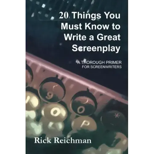 20 Things You Must Know to Write a Great Screenplay: A Thorough Primer for Screenwriters