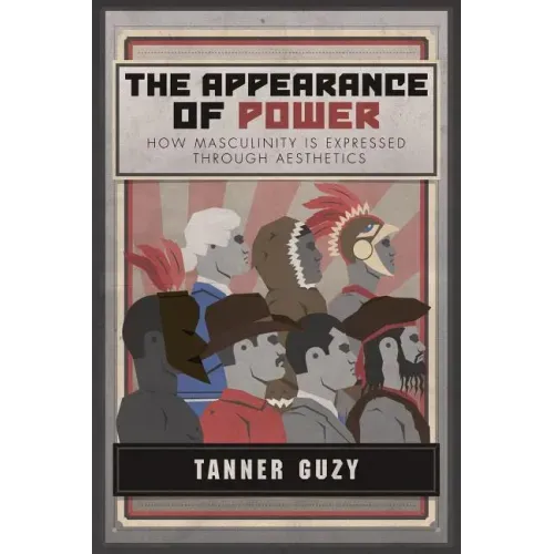 The Appearance of Power: How Masculinity is Expressed Through Aesthetics