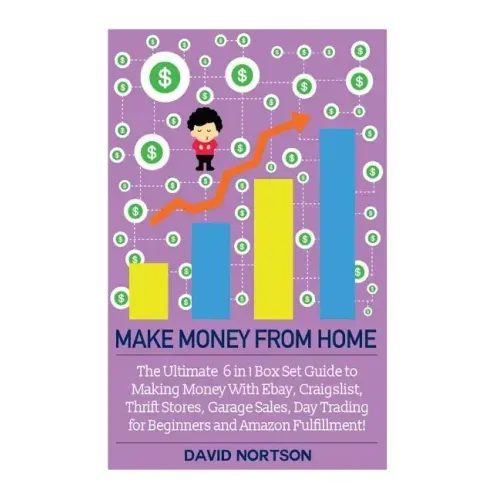 Make Money From Home: The Ultimate 6 in 1 Box Set Guide to Making Money With Ebay, Craigslist, Thrift Stores, Garage Sales, Day Trading for