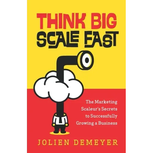 Think Big Scale fast: The Marketing Scaleur's Secrets to Successfully Growing a Business