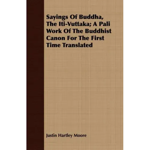 Sayings Of Buddha, The Iti-Vuttaka; A Pali Work Of The Buddhist Canon For The First Time Translated