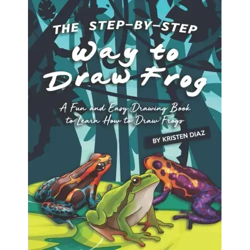 The Step-by-Step Way to Draw Frog: A Fun and Easy Drawing Book to Learn How to Draw Frogs