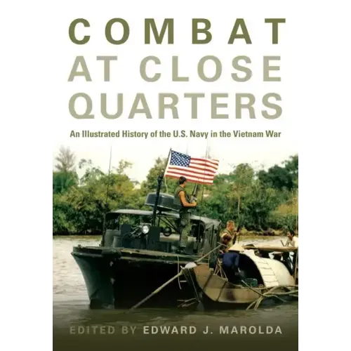 Combat at Close Quarters: An Illustrated History of the U.S. Navy in the Vietnam War