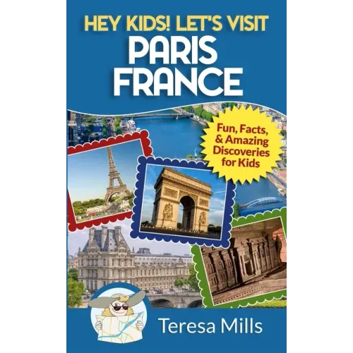 Hey Kids! Let's Visit Paris France: Fun, Facts and Amazing Discoveries for Kids