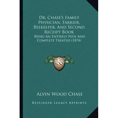 Dr. Chase's Family Physician, Farrier, Beekeeper, and Second Receipt Book: Being an Entirely New and Complete Treatise (1874)