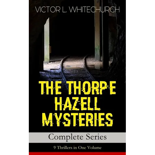 THE THORPE HAZELL MYSTERIES - Complete Series: 9 Thrillers in One Volume: Peter Crane's Cigars, The Affair of the Corridor Express, How the Bank Was S