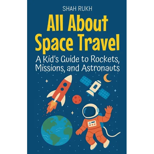 All About Space Travel: A Kid's Guide to Rockets, Missions, and Astronauts