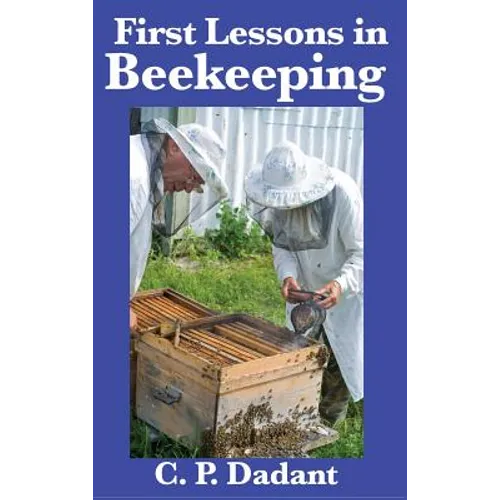 First Lessons in Beekeeping: A Classic Beginner's Guide to Honey Bees, Hives, and Apiary Management