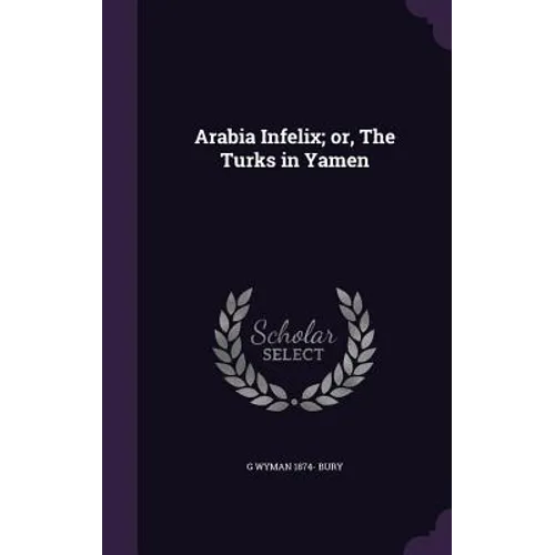 Arabia Infelix; or, The Turks in Yamen