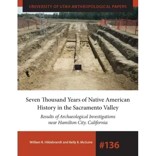Seven Thousand Years of Native American History in the Sacramento Valley: Results of Archaeological Investigations Near Hamilton City, California Volu