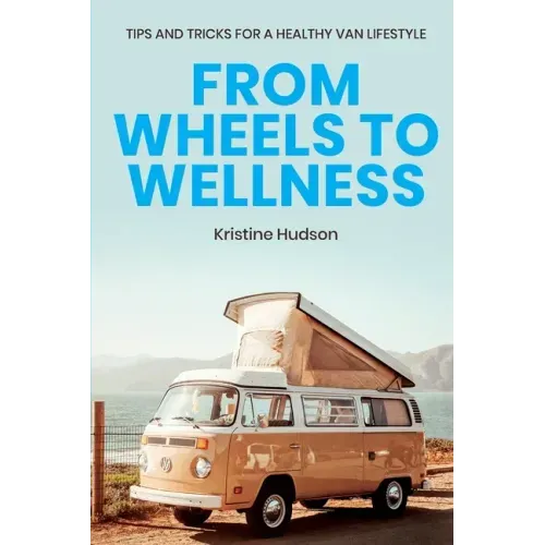 From Wheels to Wellness: Tips and Tricks for a Healthy Van Lifestyle