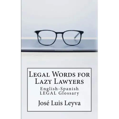 Legal Words for Lazy Lawyers: English-Spanish LEGAL Glossary