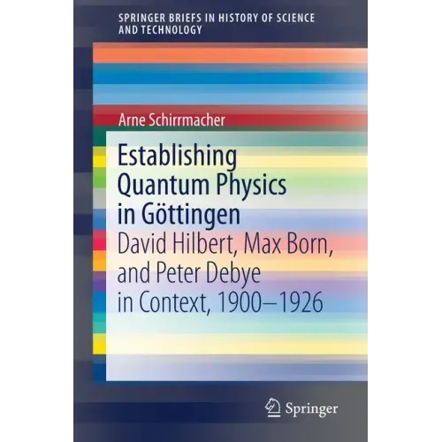 Establishing Quantum Physics in Göttingen: David Hilbert, Max Born, and Peter Debye in Context, 1900-1926