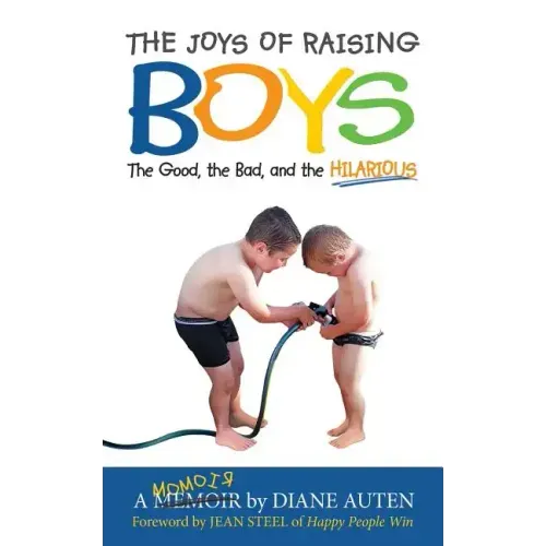 The Joys of Raising Boys: The Good, the Bad, and the Hilarious