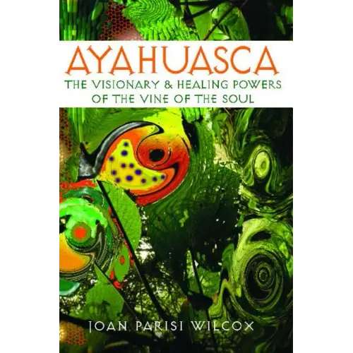 Ayahuasca: The Visionary and Healing Powers of the Vine of the Soul