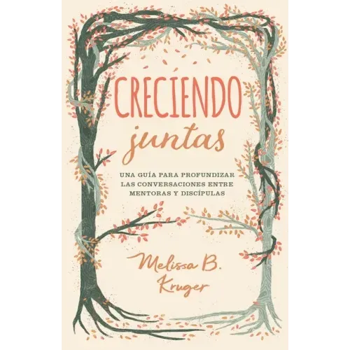 Creciendo Juntas: Una Guía Para Profundizar Las Conversaciones Entre Mentoras Y Discipulas (Growing Together: Taking Mentoring Beyond Small Talk and P
