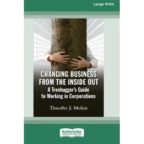 Changing Business from the Inside Out: A Treehugger's Guide to Working in Corporations (16pt Large Print Edition)