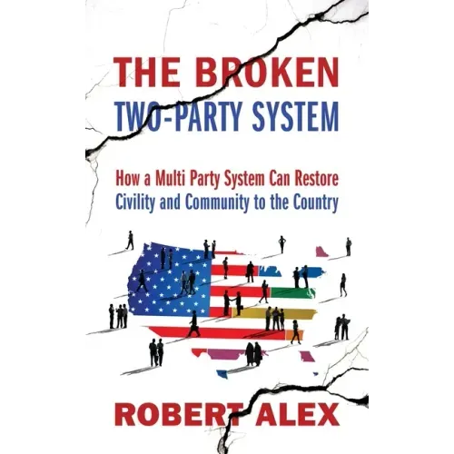 The Broken Two-Party System: How a Multi Party System Can Restore Civility and Community to the Country
