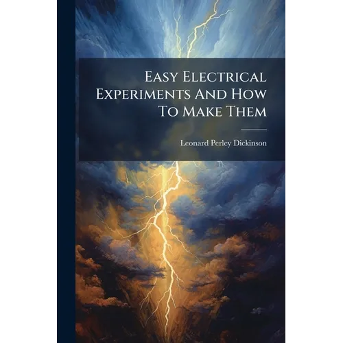 Easy Electrical Experiments And How To Make Them