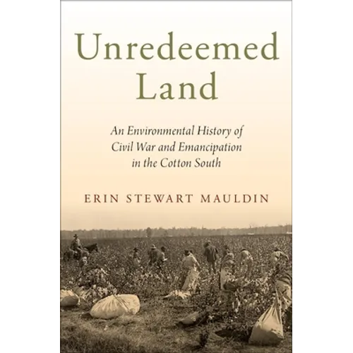 Unredeemed Land: An Environmental History of Civil War and Emancipation in the Cotton South