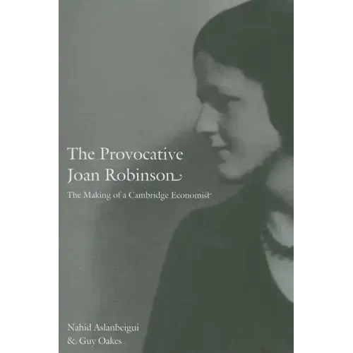 The Provocative Joan Robinson: The Making of a Cambridge Economist