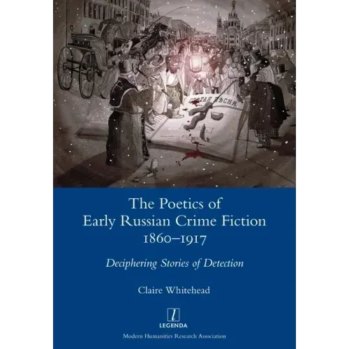 The Poetics of Early Russian Crime Fiction 1860-1917: Deciphering Stories of Detection