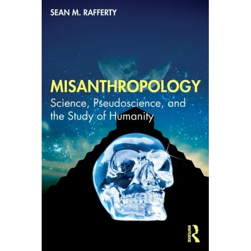 Misanthropology: Science, Pseudoscience, and the Study of Humanity
