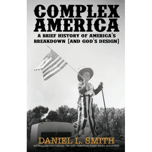 Complex America: A Brief History of America's Breakdown (and God's Design)