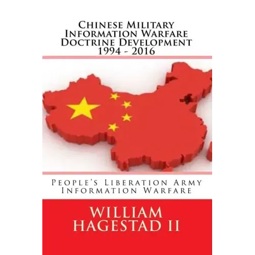 Chinese Military Information Warfare Doctrine Development 1994 - 2016: People's Liberation Army Information Warfare