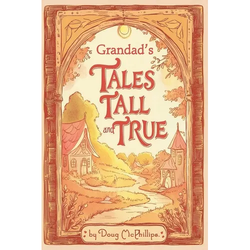 Grandad's Tales Tall & True: Heartwarming Family Stories of Adventure, Wisdom, and Life Lessons