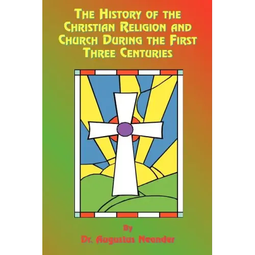 The History of the Christian Religion and Church During the First Three Centuries