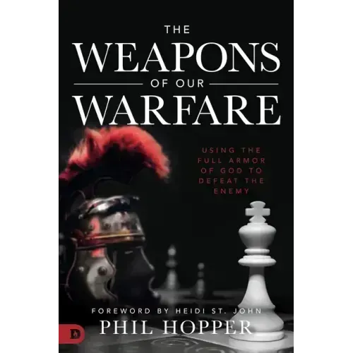 The Weapons of Our Warfare: Using the Full Armor of God to Defeat the Enemy