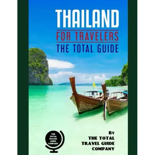 THAILAND FOR TRAVELERS. The total guide: The comprehensive traveling guide for all your traveling needs. By THE TOTAL TRAVEL GUIDE COMPANY