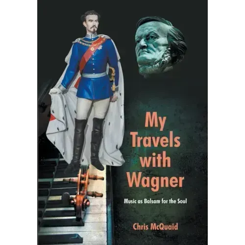 My Travels with Wagner: Music As Balsam for the Soul