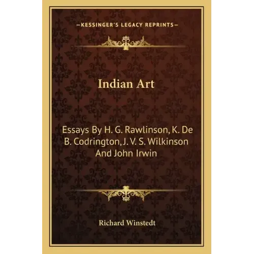 Indian Art: Essays by H. G. Rawlinson, K. de B. Codrington, J. V. S. Wilkinson and John Irwin
