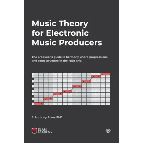Music Theory for Electronic Music Producers: The producers guide to harmony, chord progressions, and song structure in the MIDI grid.
