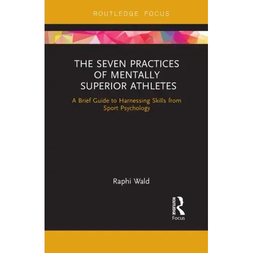 The Seven Practices of Mentally Superior Athletes: Harnessing Skills from Sport Psychology