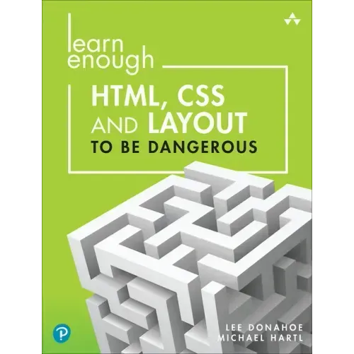 Learn Enough Html, CSS and Layout to Be Dangerous: An Introduction to Modern Website Creation and Templating Systems