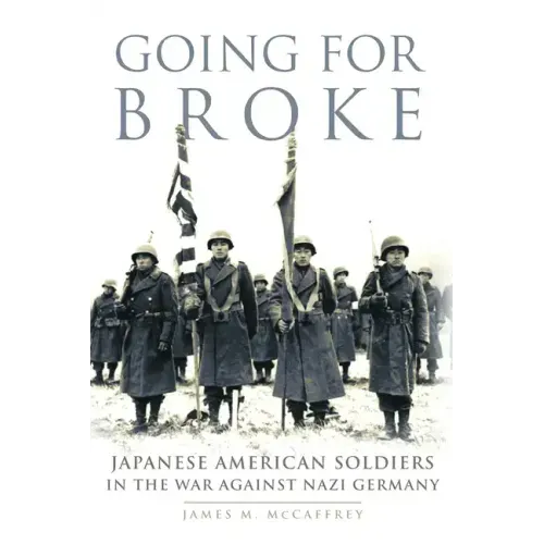 Going for Broke: Japanese American Soldiers in the War against Nazi Germany