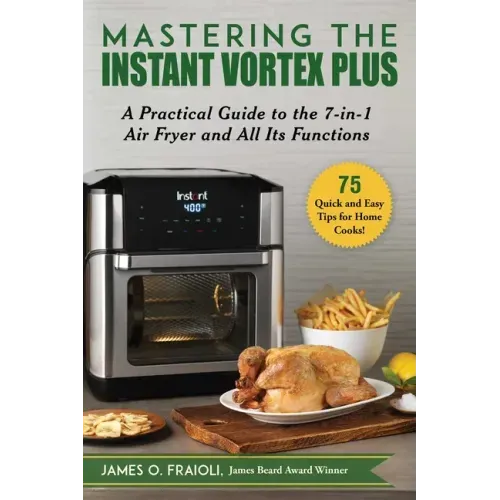 Mastering the Instant Vortex Plus: A Practical Guide to the 7-In-1 Air Fryer and All Its Functions