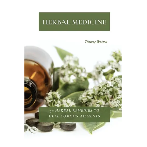 Herbal Medicine: 150 Herbal Remedies to Heal Common Ailments