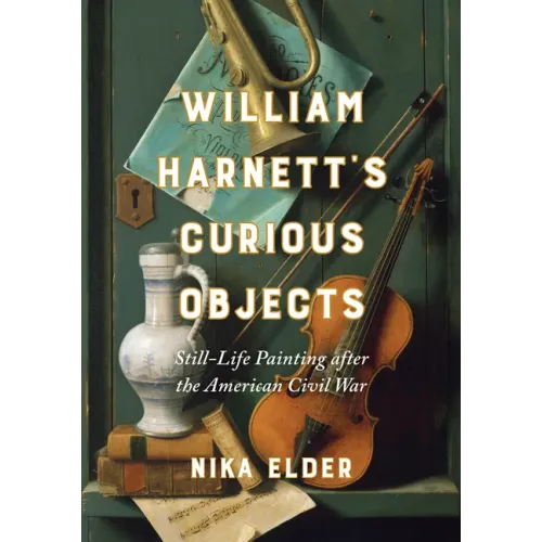 William Harnett's Curious Objects: Still-Life Painting After the American Civil War