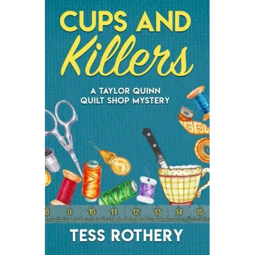 Cups and Killers: A Taylor Quinn Quilt Shop Mystery