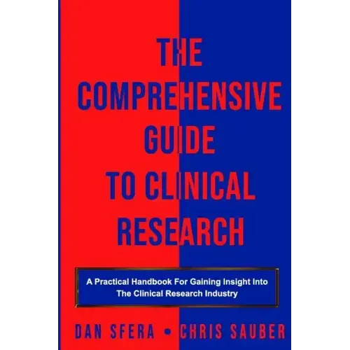 The Comprehensive Guide To Clinical Research: A Practical Handbook For Gaining Insight Into The Clinical Research Industry