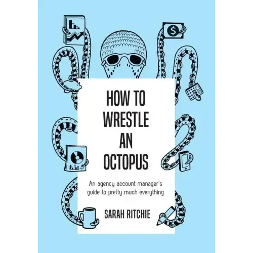 How to Wrestle an Octopus: an agency account manager's guide to pretty much everything